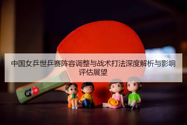 zhong-guo-nv-ping-shi-ping-sai-zhen-rong-tiao-zheng-yu-zhan-shu-da-fa-shen-du-jie-xi-yu-ying-xiang-ping-gu-zhan-wang-2-272.jpg